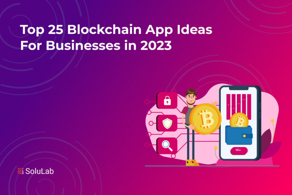 Top 25 Blockchain App Ideas For Businesses in 2023