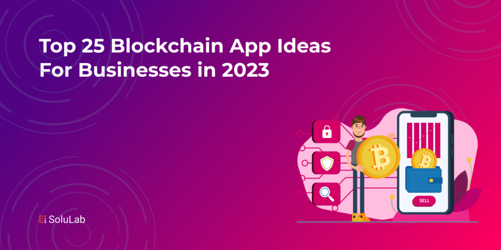 Top 25 Blockchain App Ideas For Businesses in 2023