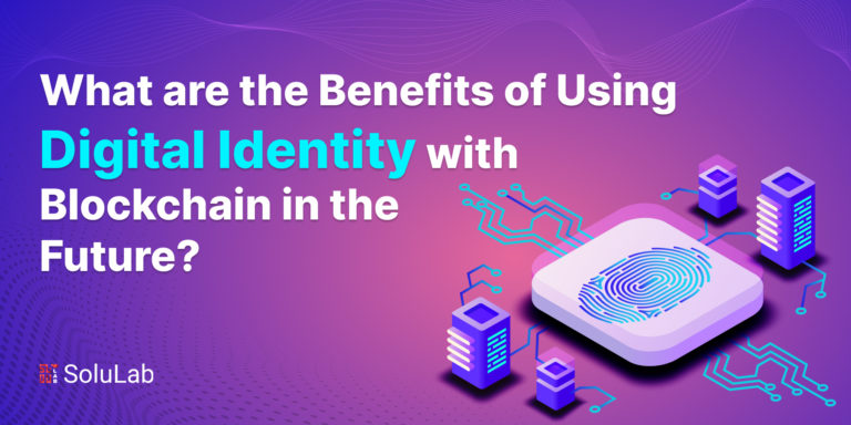 What are the Benefits of Using Digital Identity with Blockchain in the Future?