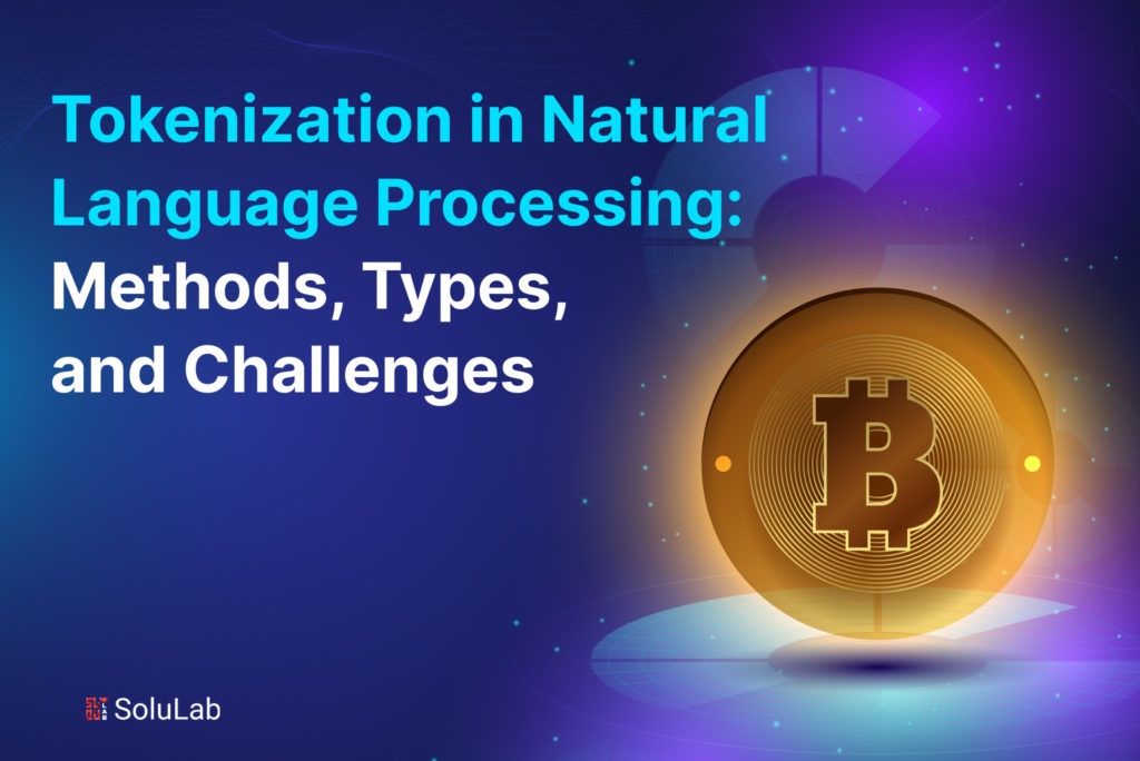 Tokenization in Natural Language Processing: Methods, Types, and Challenges