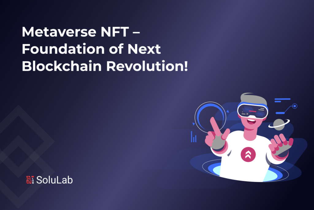 Metaverse NFT – Foundation Of Next Blockchain Revolution!
