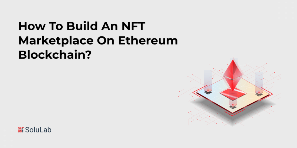 How to Build an NFT Marketplace on Ethereum Blockchain?