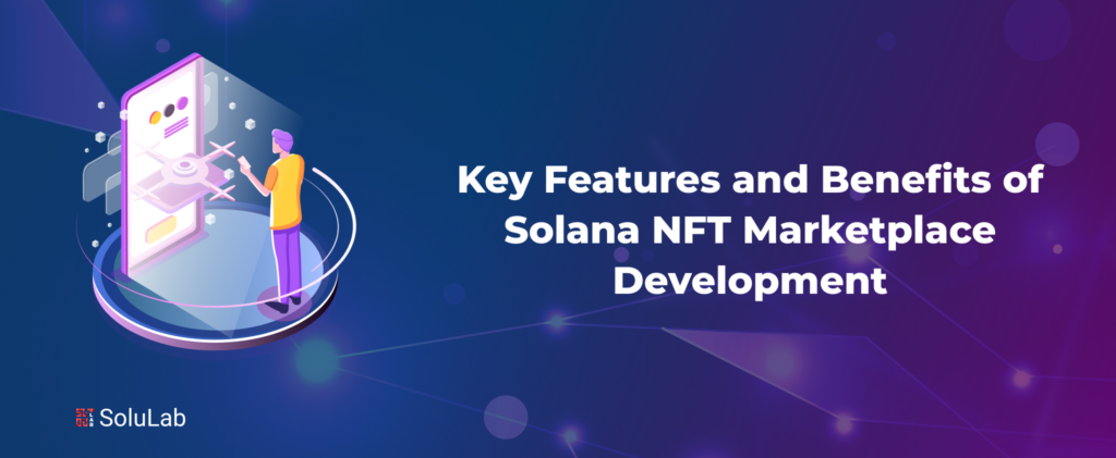 Key Features and Benefits of Solana NFT Marketplace Development