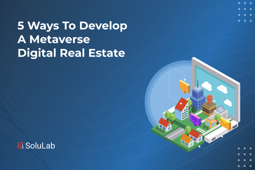 5 Ways To Develop A Metaverse Digital Real Estate