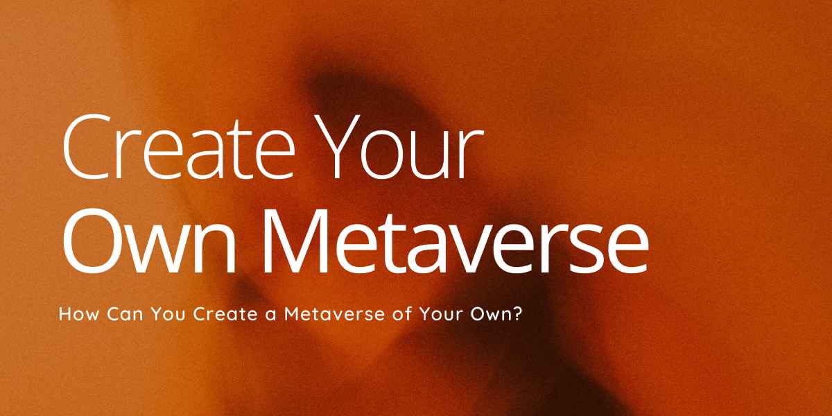 Create Your Own Metaverse