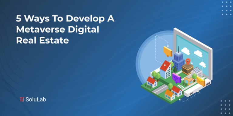 5 Ways To Develop A Metaverse Digital Real Estate