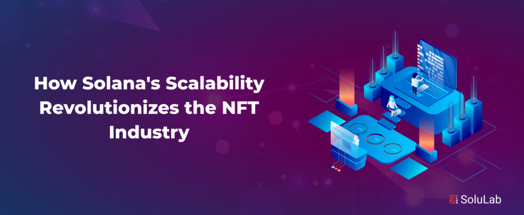 How Solana's Scalability Revolutionizes the NFT Industry