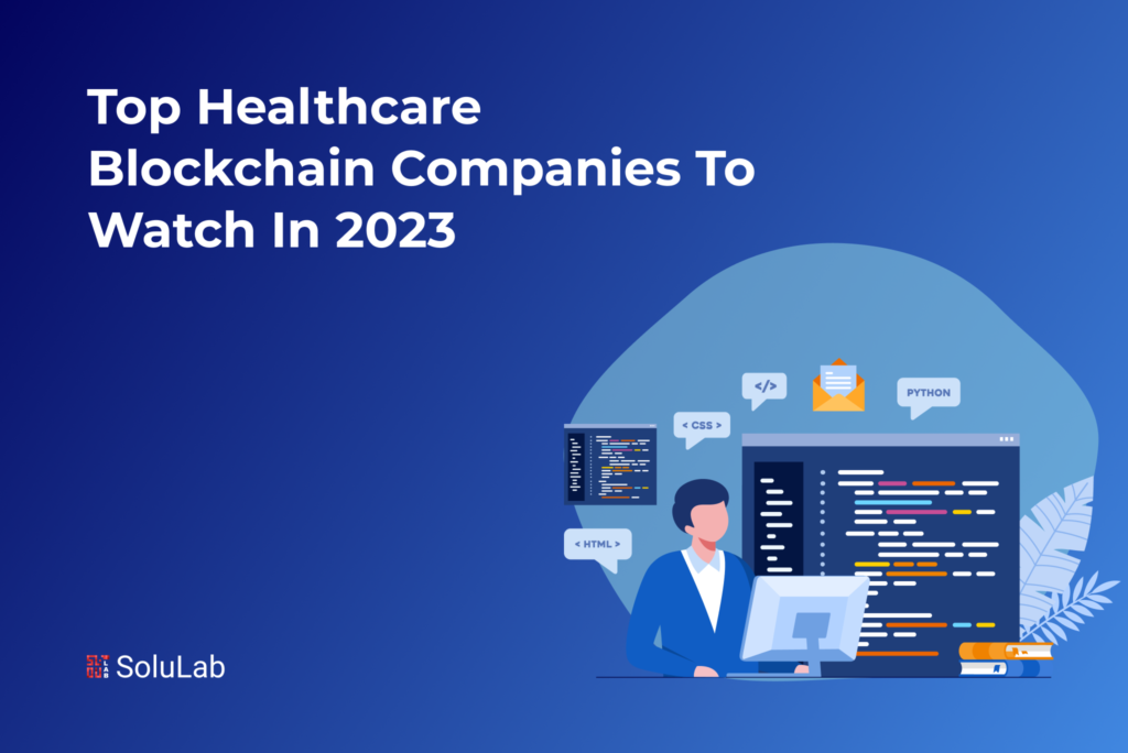 Top Healthcare Blockchain Companies to Watch in 2023 Top Healthcare Blockchain Companies to Watch in 2023