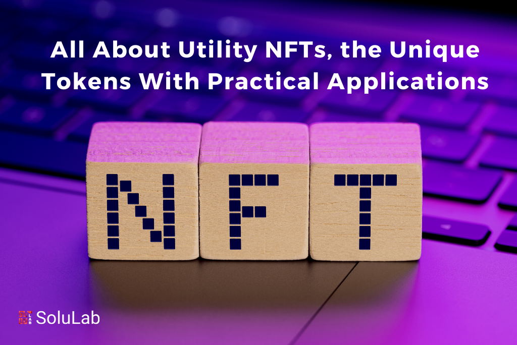 All About Utility NFTs, the Unique Tokens With Practical Applications