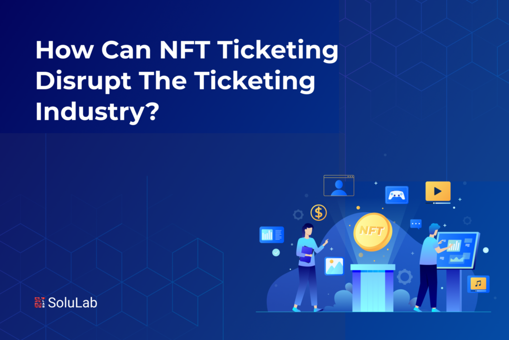 How Can NFT Ticketing Disrupt the Ticketing Industry?