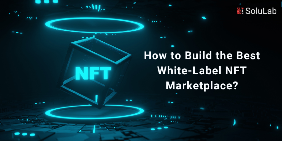 How to Build the Best White-Label NFT Marketplace?