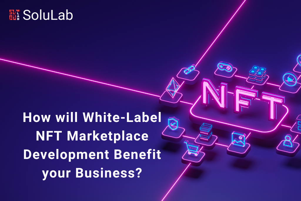 How will White-Label NFT Marketplace Development Benefit your Business?