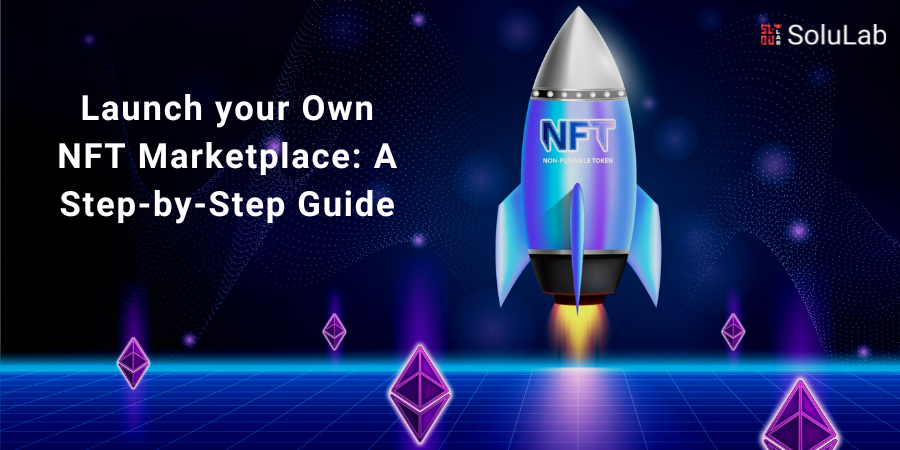 Launch your Own NFT Marketplace A Step-by-Step Guide