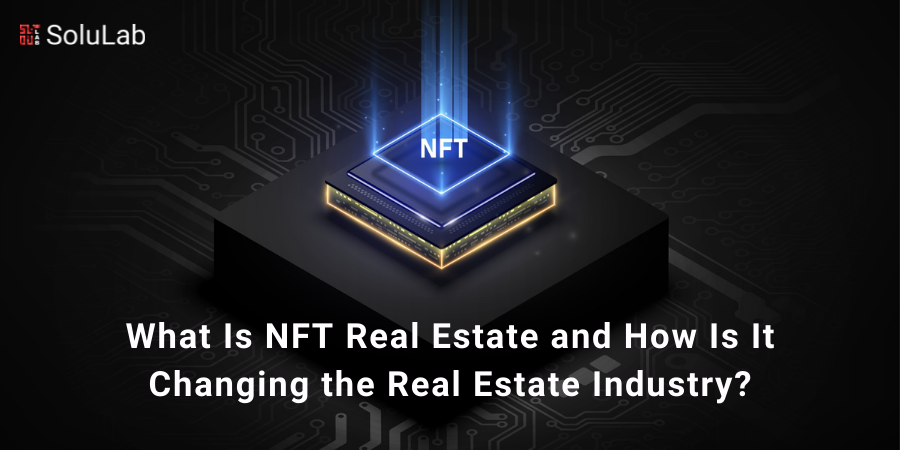 What Is NFT Real Estate and How Is It Changing the Real Estate Industry?