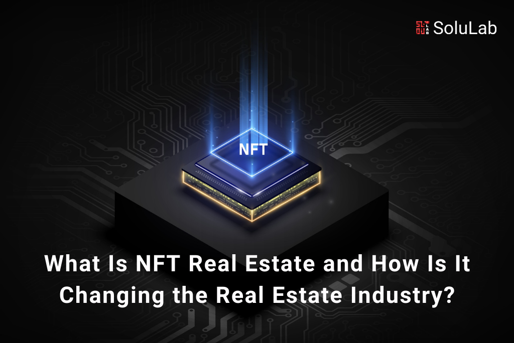 What Is NFT Real Estate and How Is It Changing the Real Estate Industry?