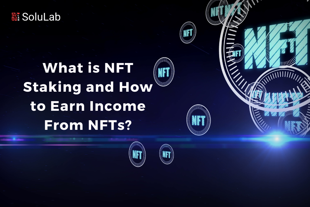 What is NFT Staking and How to Earn Income From NFTs?