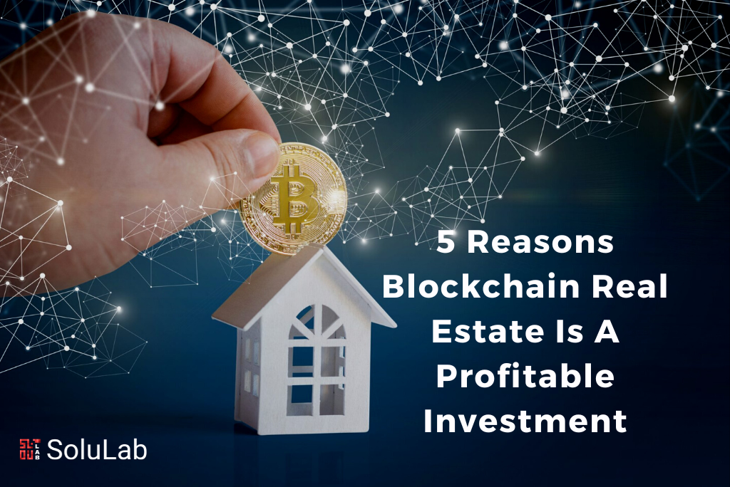 5 Reasons Blockchain Real Estate Is A Profitable Investment
