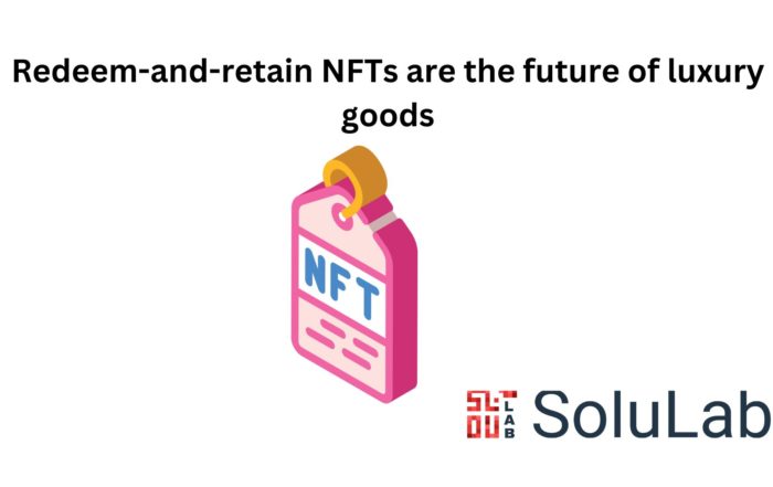 Redeem-and-retain NFTs are the future of luxury goods