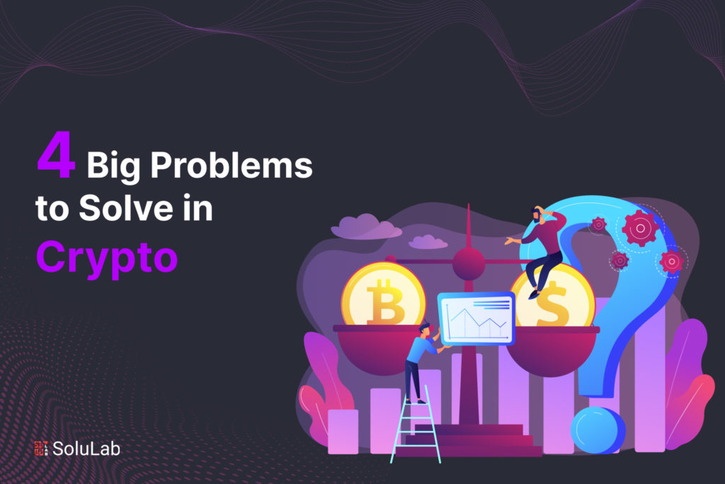 4 Big Problems to Solve in Crypto
