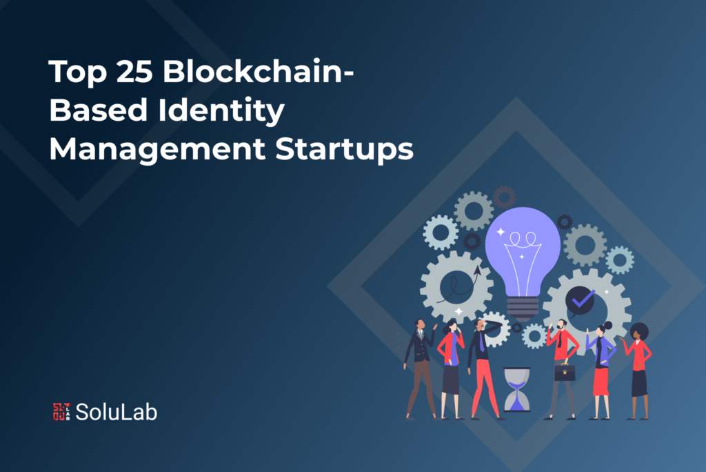 Top 25 Blockchain-Based Identity Management Startups Top 25 Blockchain-Based Identity Management Startups