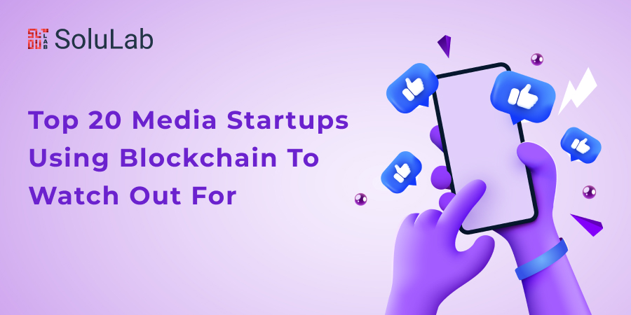 Top 20 Media Startups Using Blockchain To Watch Out For