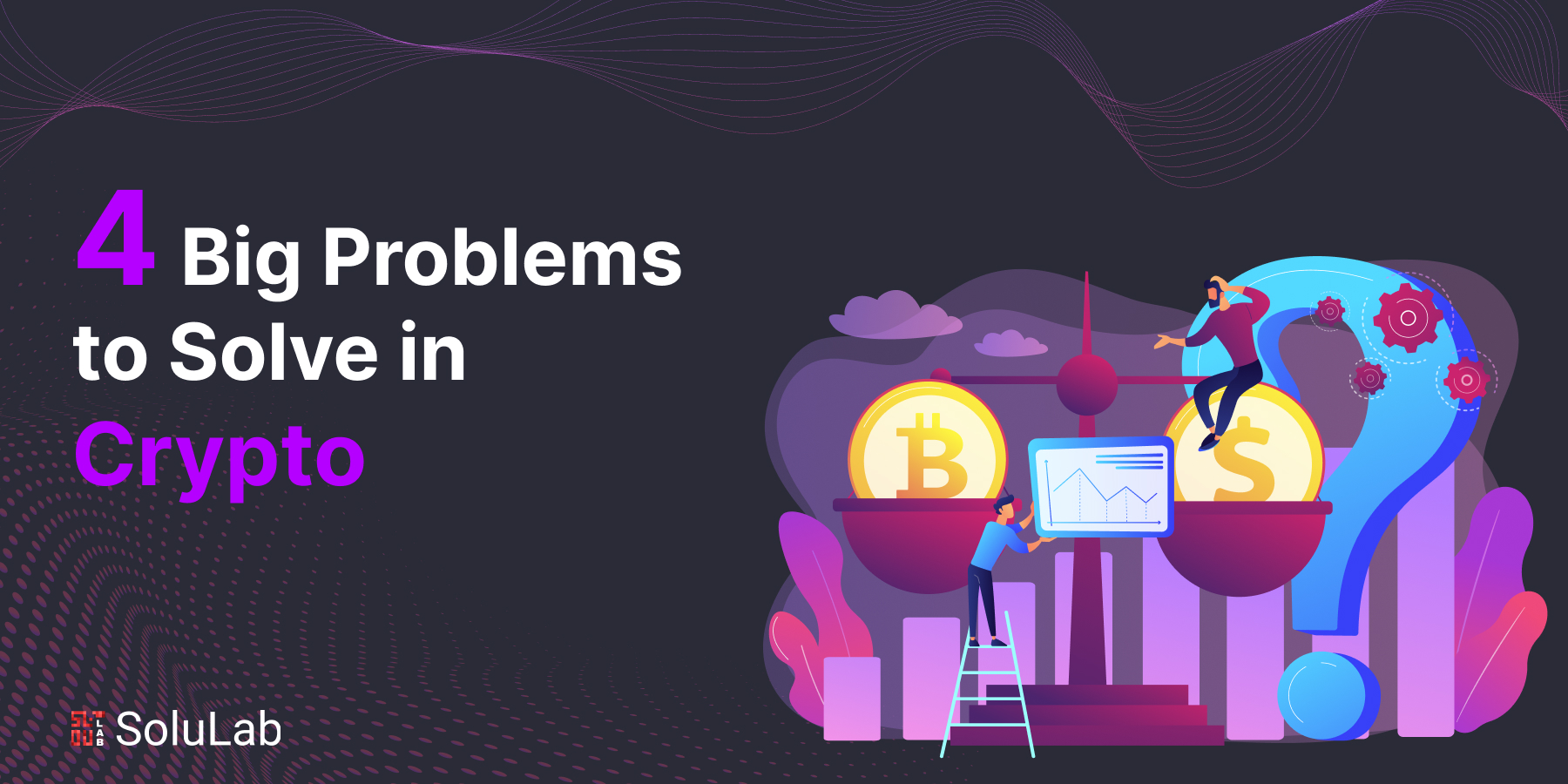 4 Big Problems to Solve in Crypto