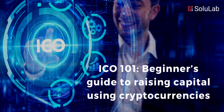 ICO 101: Beginner’s guide to raising capital using cryptocurrencies