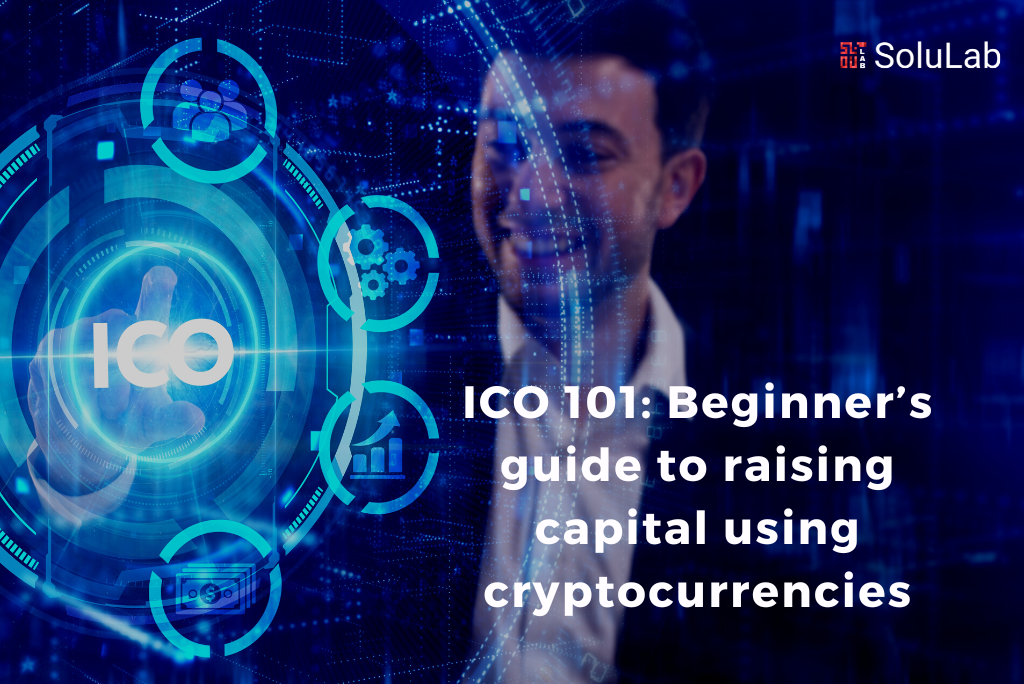 ICO 101: Beginner’s guide to raising capital using cryptocurrencies