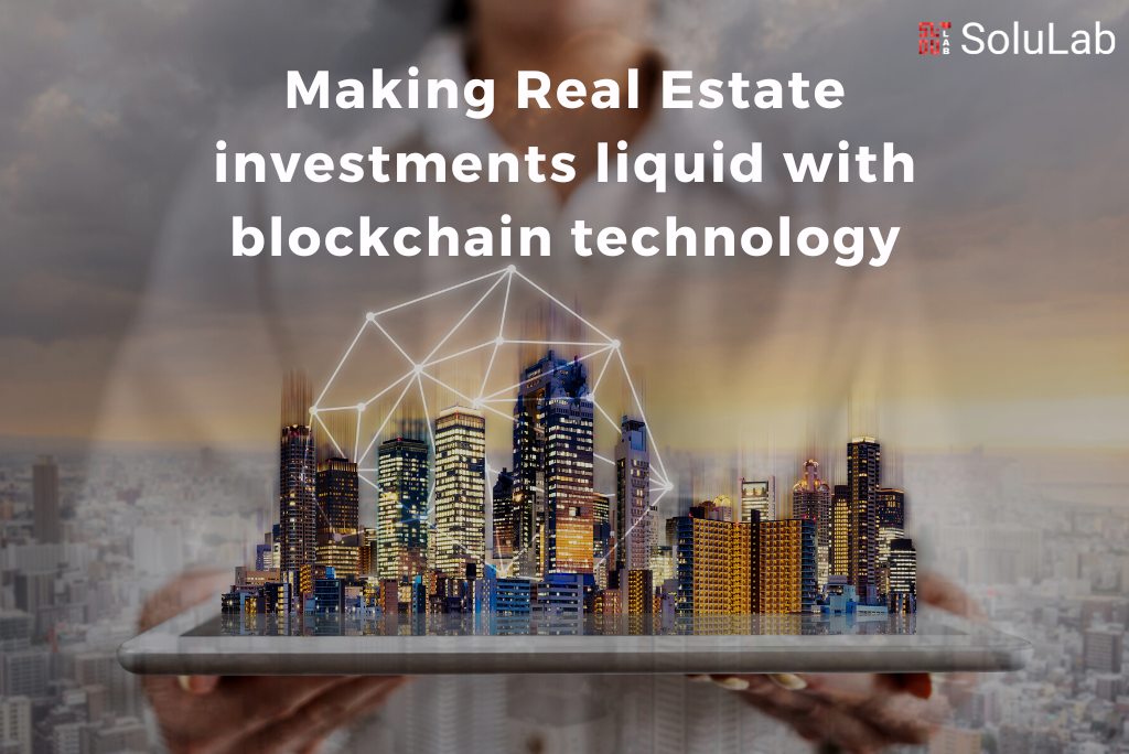 Making Real Estate investments liquid with blockchain technology