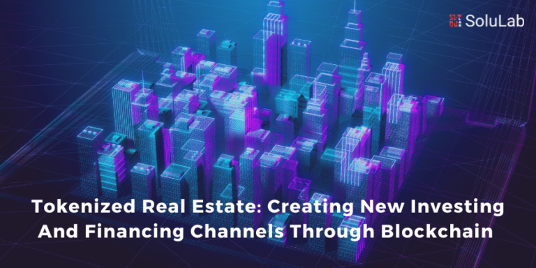 Tokenized Real Estate: Creating New Investing And Financing Channels Through Blockchain