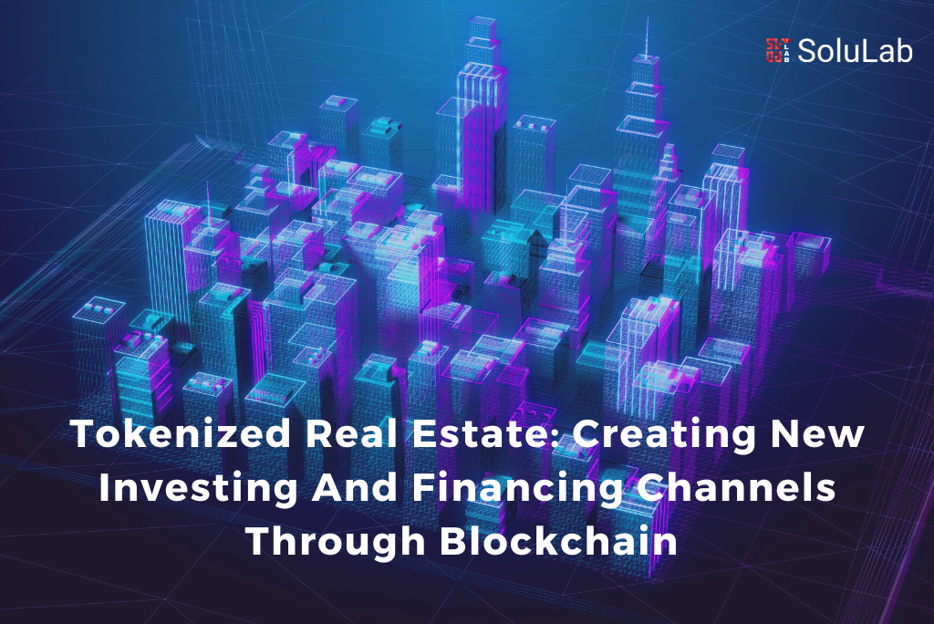 Tokenized Real Estate: Creating New Investing And Financing Channels Through Blockchain 