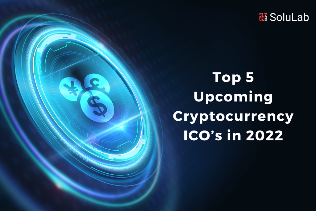 Top 5 Upcoming Cryptocurrency ICO’s in 2022