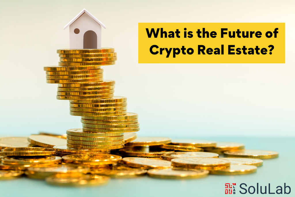 What is the Future of Crypto Real Estate (1)