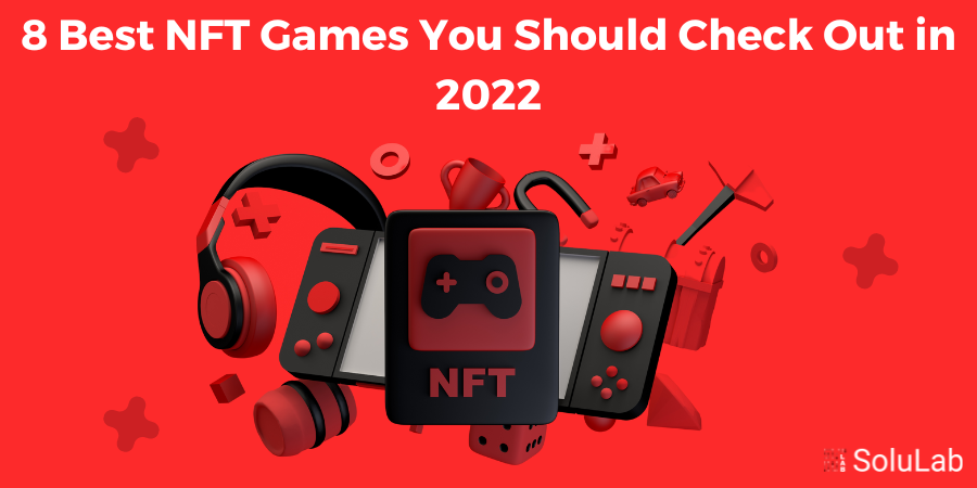 8 Best NFT Games You Should Check Out in 2022 (1)