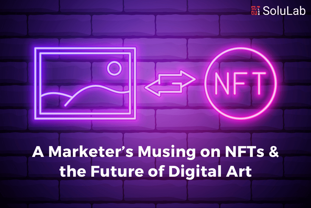 A Marketer’s Musing on NFTs & the Future of Digital Art