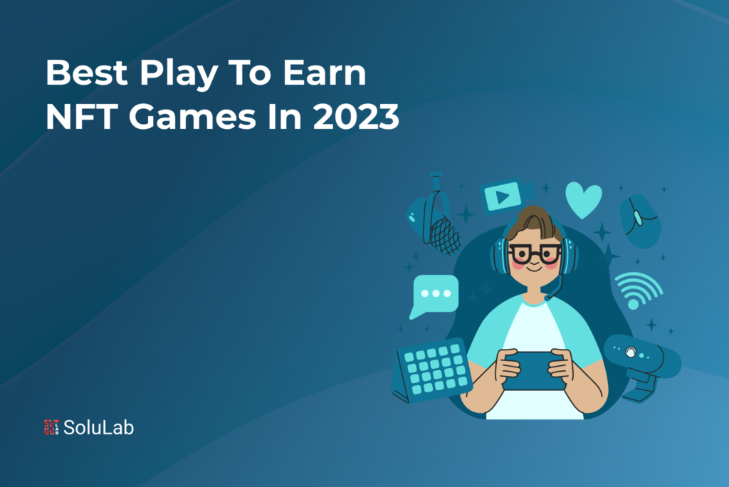 Best Play To Earn NFT Games In 2023 Best Play To Earn NFT Games In 2023