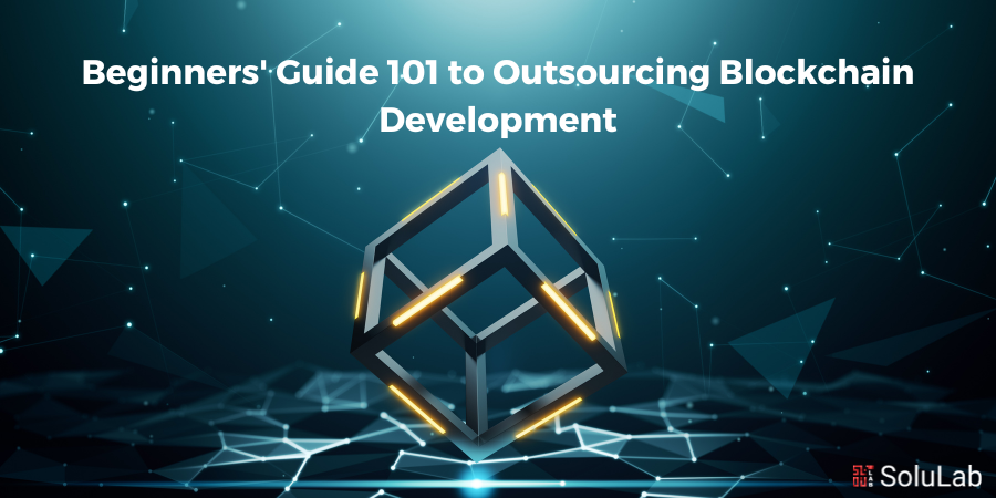 Beginners' Guide 101 to Outsourcing Blockchain Development