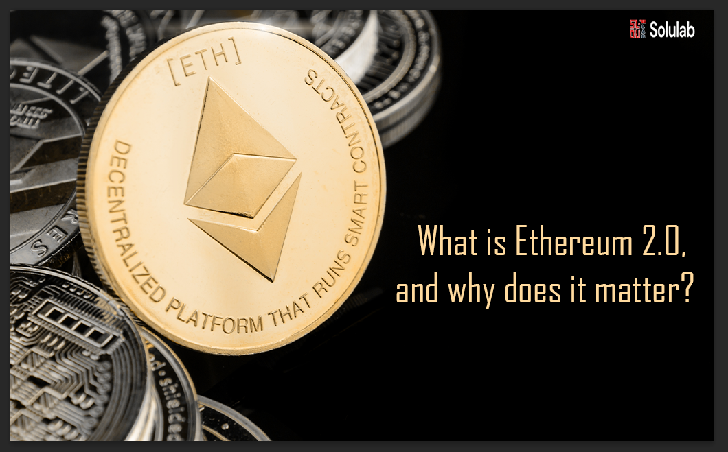 What is Ethereum 2.0, and why does it matter?