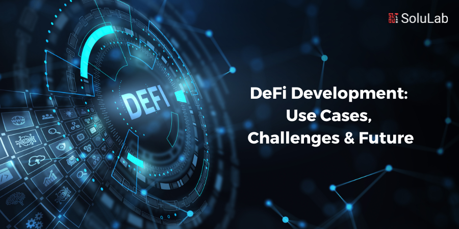 DeFi Development - Use Cases, Challenges & Future
