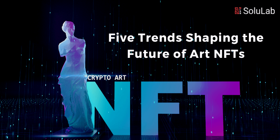 Five Trends Shaping the Future of Art NFTs