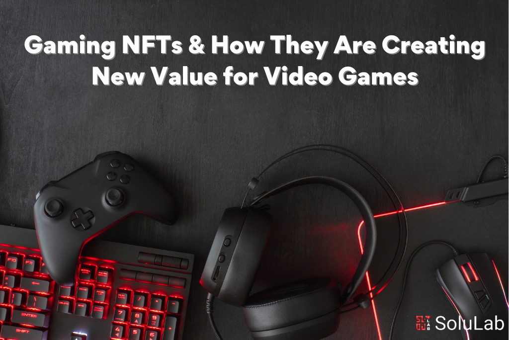 Gaming NFTs & How They Are Creating New Value for Video Games (1)