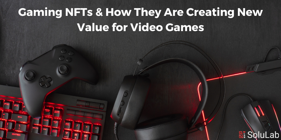 Gaming NFTs & How They Are Creating New Value for Video Games