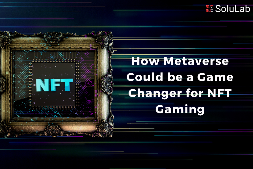 How Metaverse Could be a Game Changer for NFT Gaming