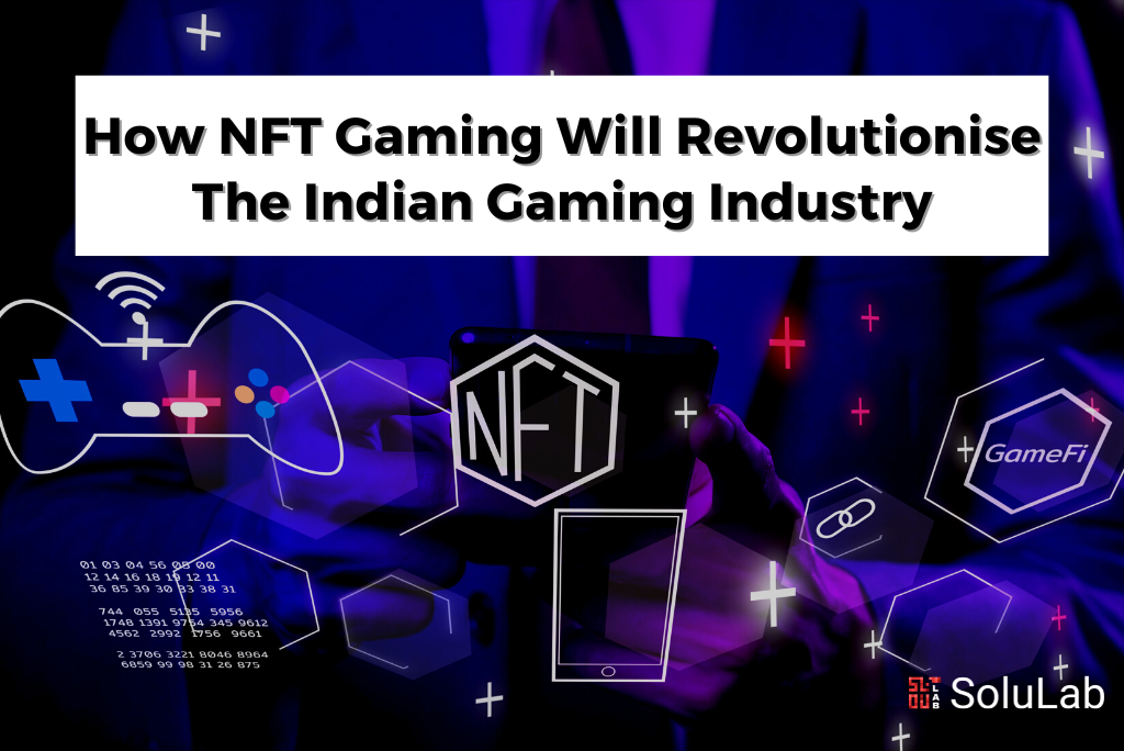 How NFT Gaming Will Revolutionise The Indian Gaming Industry