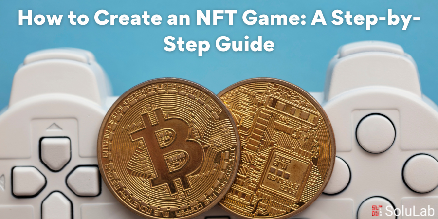 How to Create an NFT Game A Step-by-Step Guide (1)