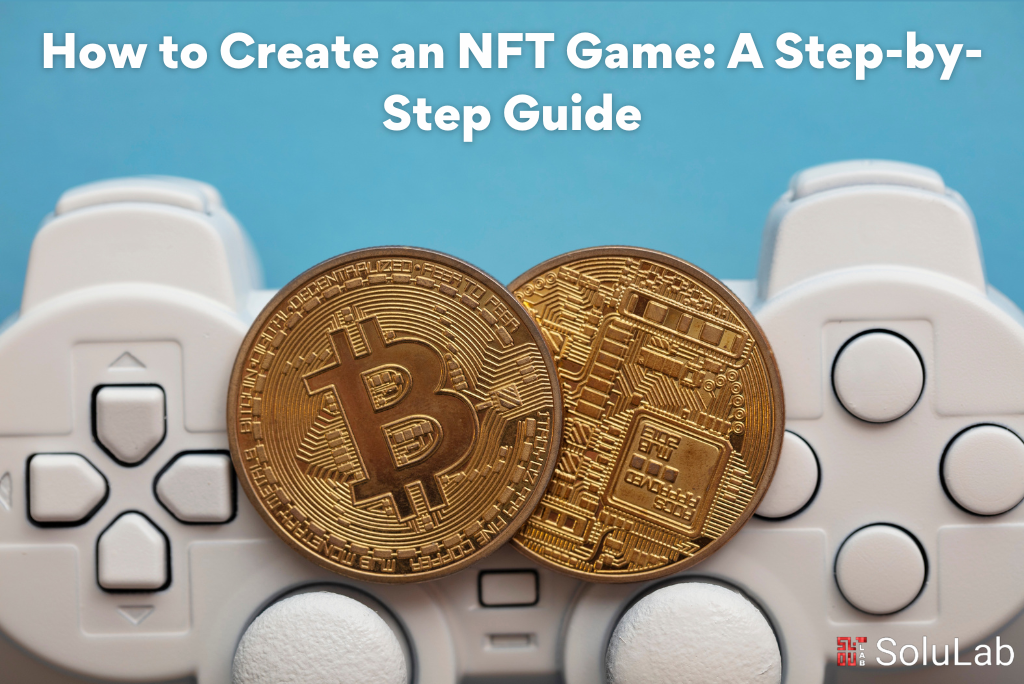 How to Create an NFT Game A Step-by-Step Guide