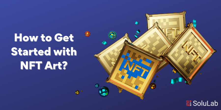How to Get Started with NFT Art