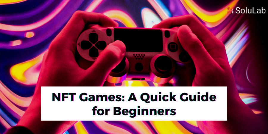 NFT Games: A Quick Guide for Beginners