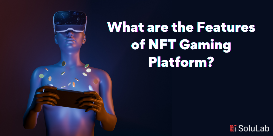 What are the Features of NFT Gaming Platform