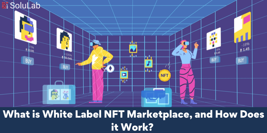 What is White Label NFT Marketplace, and How Does it Work